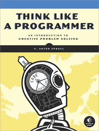 Cover of the book Think Like a Programmer: An Introduction to Creative Problem Solving by V. Anton Spraul